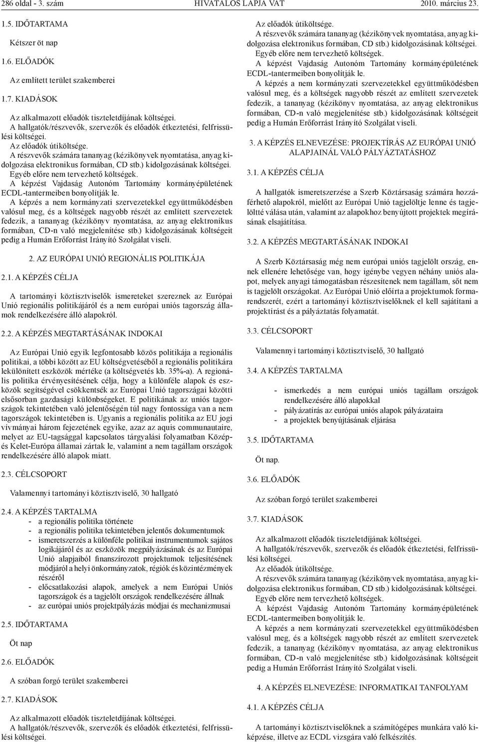 A részvevők számára tananyag (kézikönyvek nyomtatása, anyag kidolgozása elektronikus formában, CD stb.) kidolgozásának költségei. Egyéb előre nem tervezhető költségek.