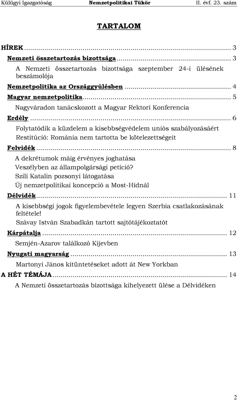 .. 8 A dekrétumok máig érvényes joghatása Veszélyben az állampolgársági petíció? Szili Katalin pozsonyi látogatása Új nemzetpolitikai koncepció a Most-Hídnál Délvidék.