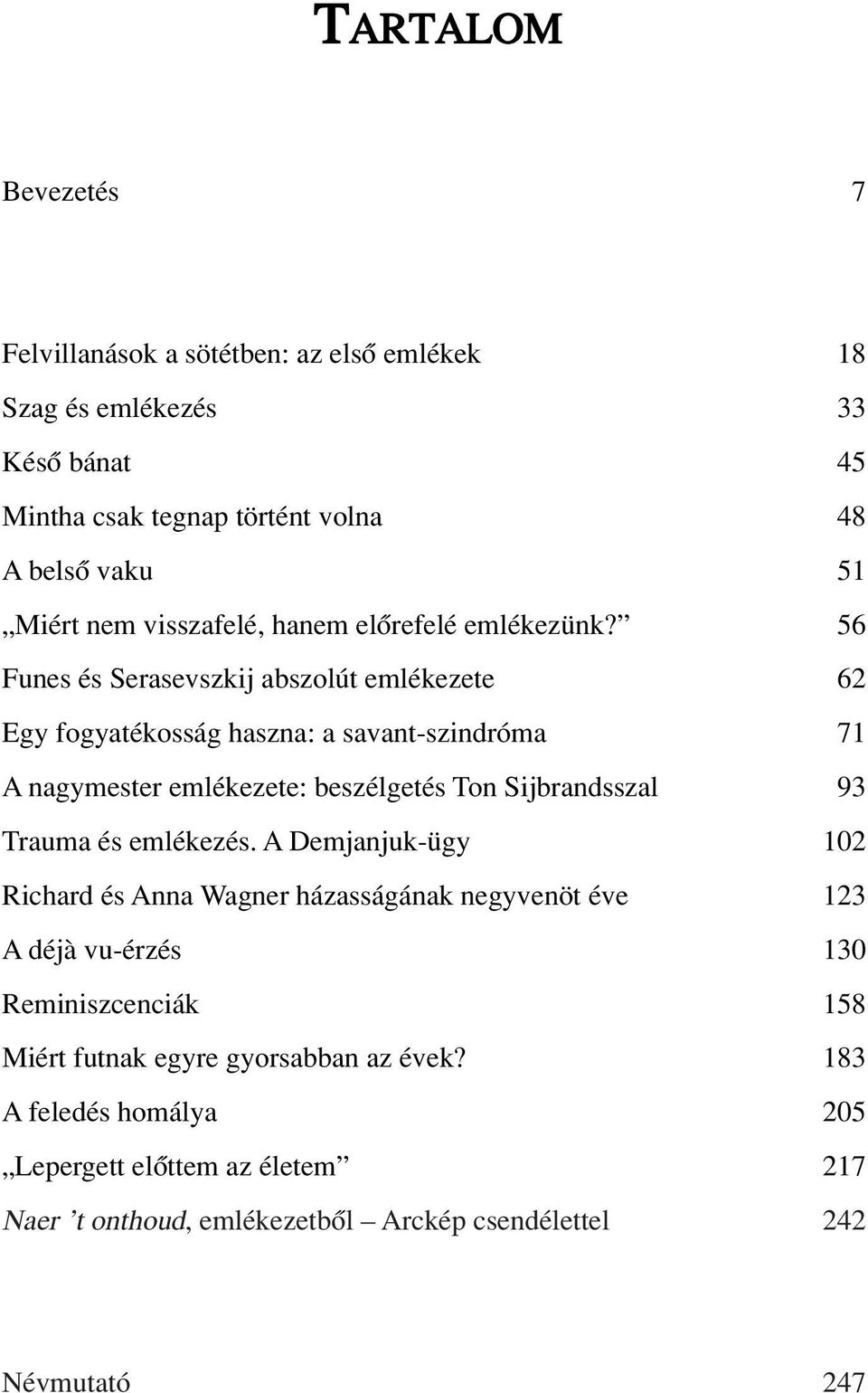 56 Funes és Serasevszkij abszolút emlékezete 62 Egy fogyatékosság haszna: a savant-szindróma 71 A nagymester emlékezete: beszélgetés Ton Sijbrandsszal 93 Trauma és