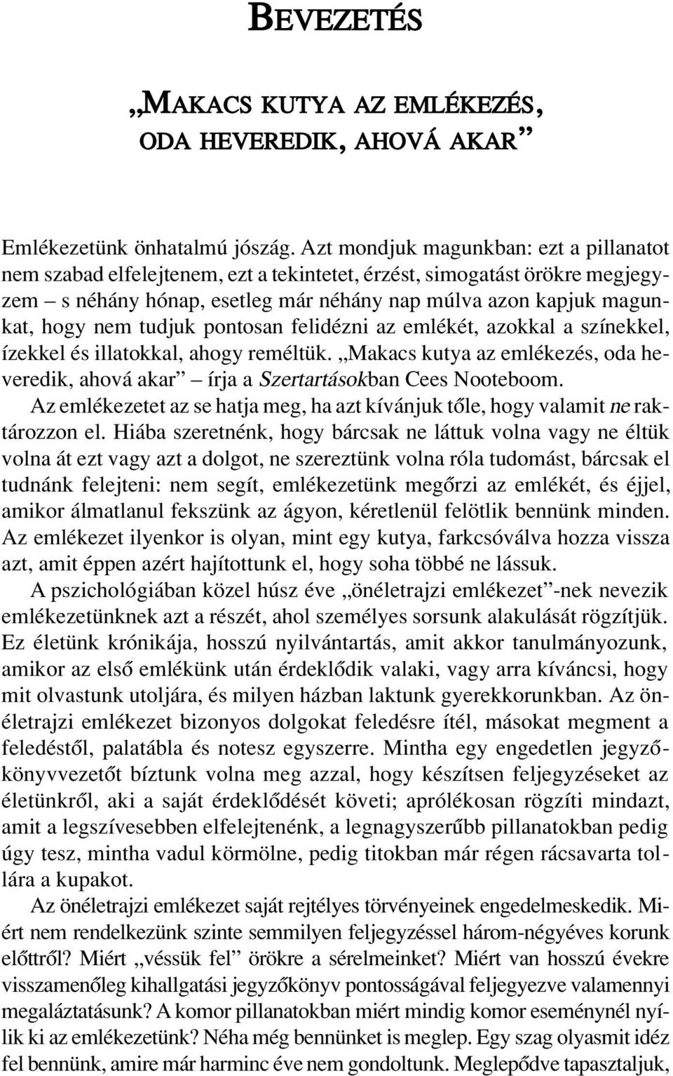 tudjuk pontosan felidézni az emlékét, azokkal a színekkel, ízekkel és illatokkal, ahogy reméltük. Makacs kutya az emlékezés, oda heveredik, ahová akar írja a Szertartásokban Cees Nooteboom.