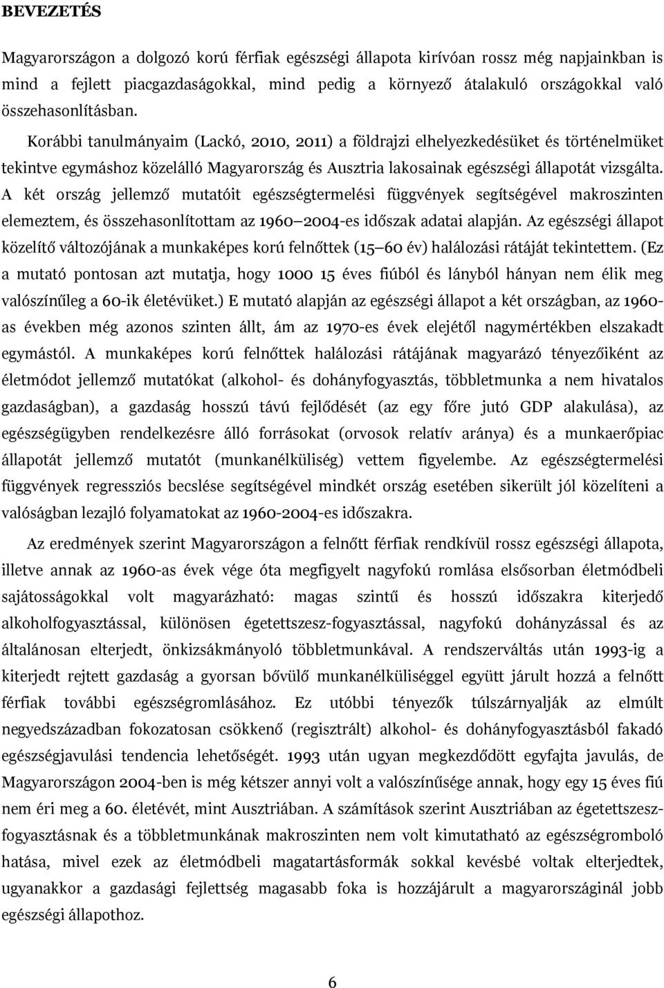 Korábbi tanulmányaim (Lackó, 2010, 2011) a földrajzi elhelyezkedésüket és történelmüket tekintve egymáshoz közelálló Magyarország és Ausztria lakosainak egészségi állapotát vizsgálta.