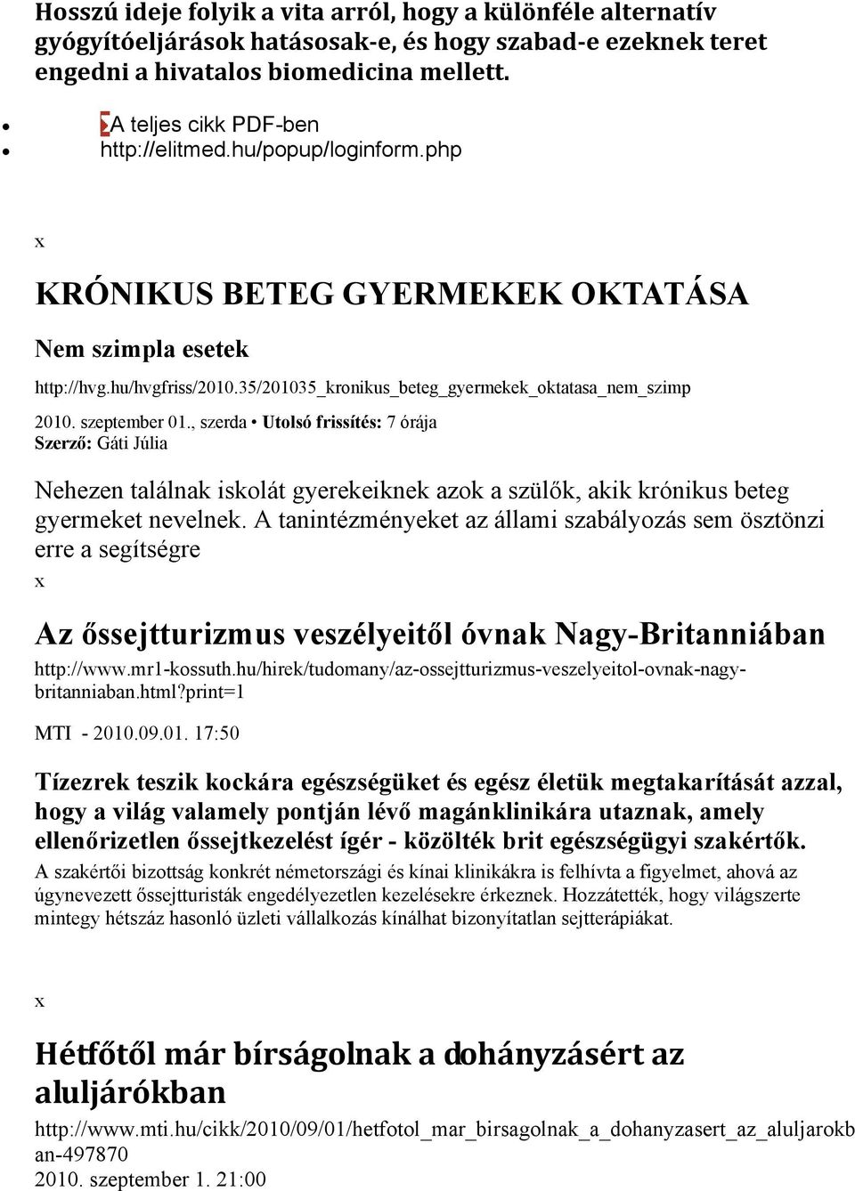 szeptember 01., szerda Utolsó frissítés: 7 órája Szerző: Gáti Júlia Nehezen találnak iskolát gyerekeiknek azok a szülők, akik krónikus beteg gyermeket nevelnek.