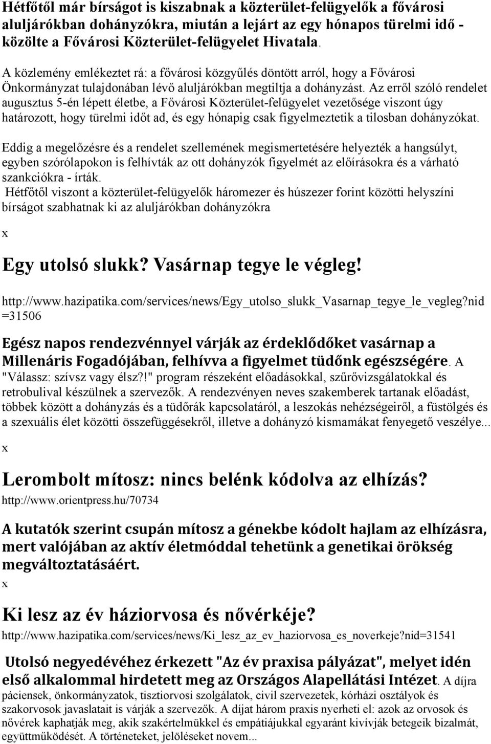 Az erről szóló rendelet augusztus 5-én lépett életbe, a Fővárosi Közterület-felügyelet vezetősége viszont úgy határozott, hogy türelmi időt ad, és egy hónapig csak figyelmeztetik a tilosban