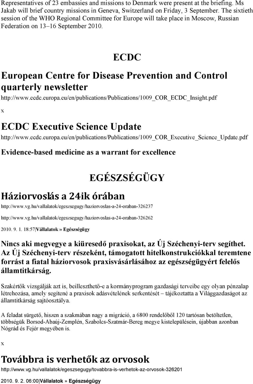 ECDC European Centre for Disease Prevention and Control quarterly newsletter http://www.ecdc.europa.eu/en/publications/publications/1009_cor_ecdc_insight.pdf ECDC Eecutive Science Update http://www.
