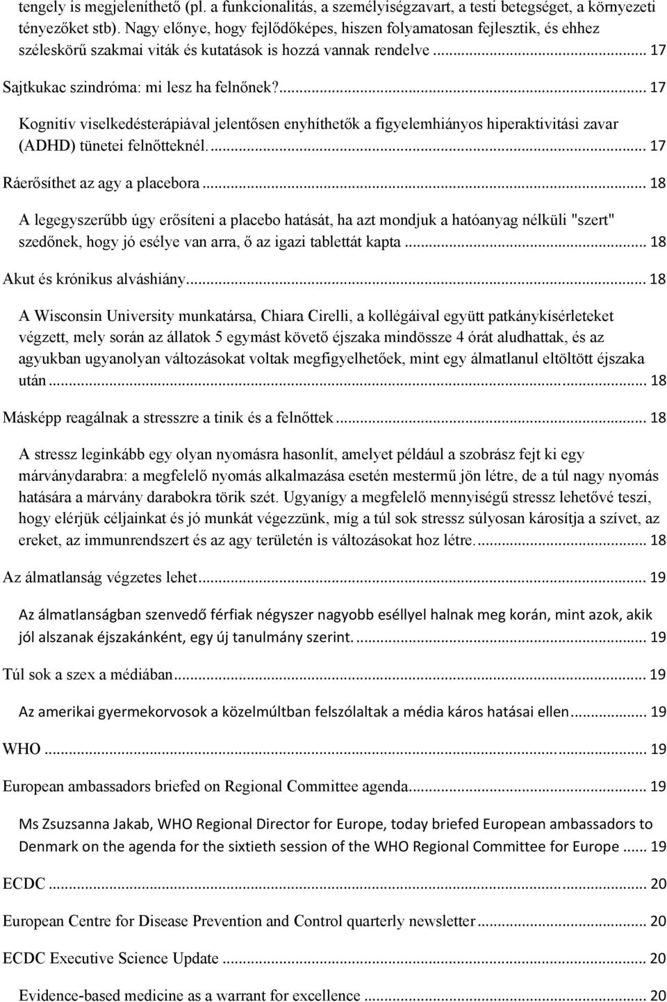 ... 17 Kognitív viselkedésterápiával jelentősen enyhíthetők a figyelemhiányos hiperaktivitási zavar (ADHD) tünetei felnőtteknél... 17 Ráerősíthet az agy a placebora.