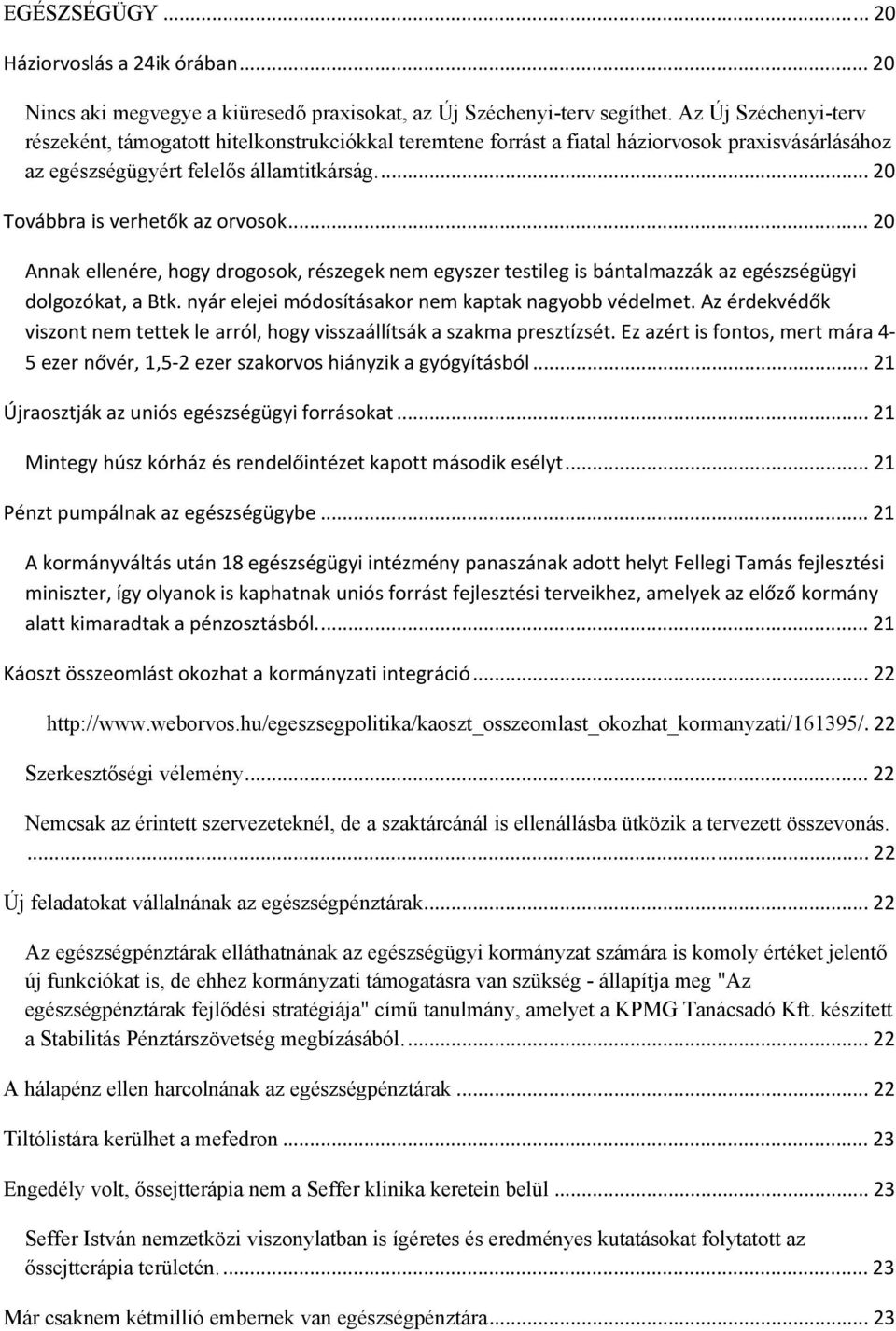 .. 20 Annak ellenére, hogy drogosok, részegek nem egyszer testileg is bántalmazzák az egészségügyi dolgozókat, a Btk. nyár elejei módosításakor nem kaptak nagyobb védelmet.