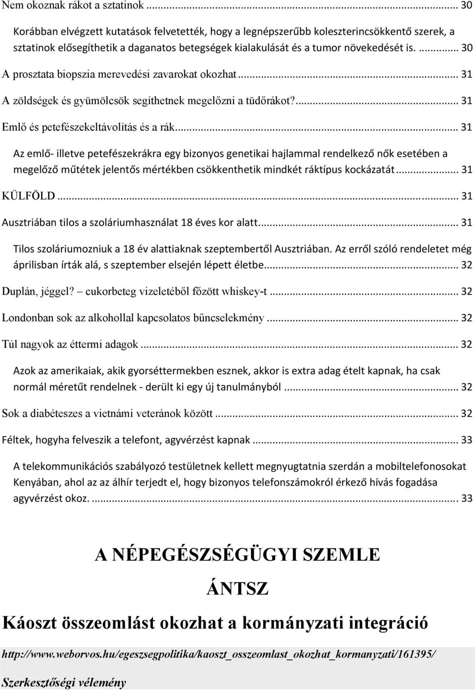 ... 30 A prosztata biopszia merevedési zavarokat okozhat... 31 A zöldségek és gyümölcsök segíthetnek megelőzni a tüdőrákot?... 31 Emlő és petefészekeltávolítás és a rák.