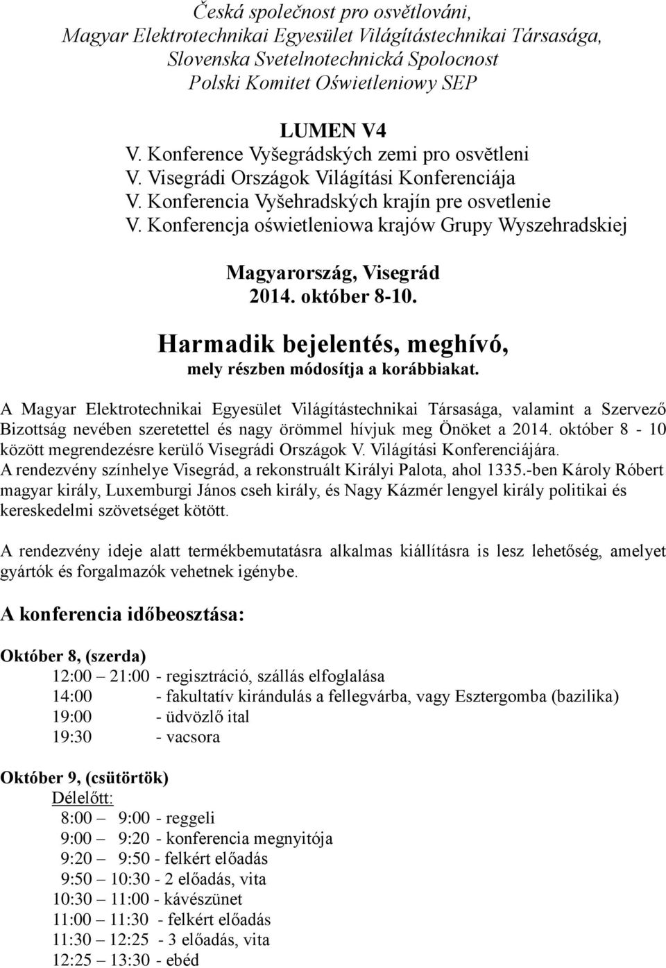 Konferencja oświetleniowa krajów Grupy Wyszehradskiej Magyarország, Visegrád 2014. október 8-10. Harmadik bejelentés, meghívó, mely részben módosítja a korábbiakat.