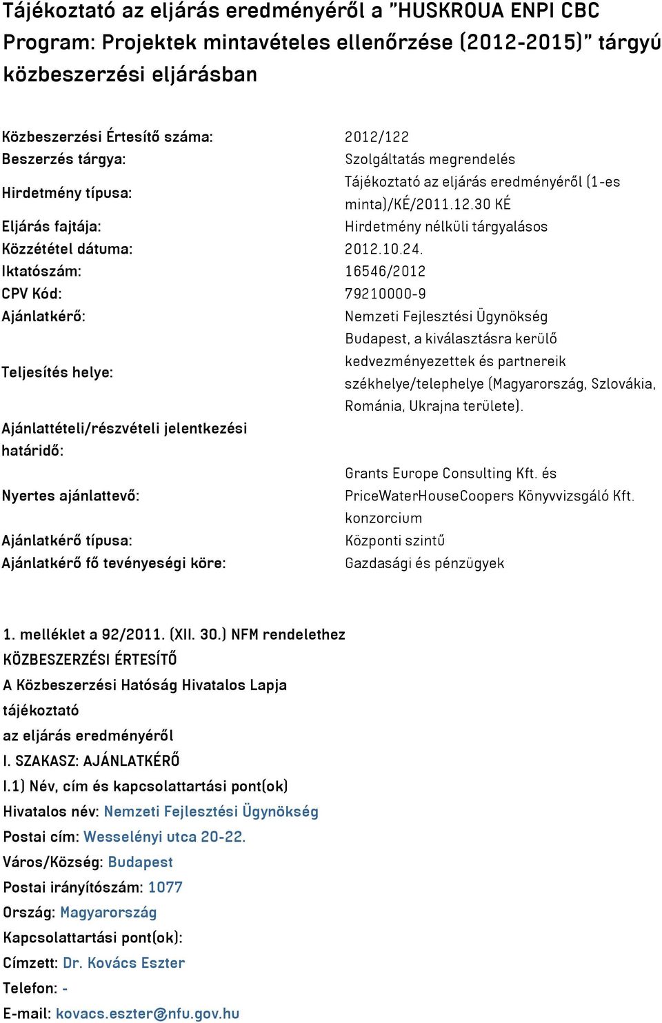 Iktatószám: 16546/2012 CPV Kód: 79210000-9 Ajánlatkérő: Nemzeti Fejlesztési Ügynökség Budapest, a kiválasztásra kerülő Teljesítés helye: kedvezményezettek és partnereik székhelye/telephelye