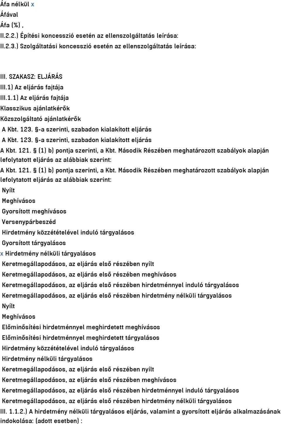 (1) b) pontja szerinti, a Kbt. Második Részében meghatározott szabályok alapján lefolytatott eljárás az alábbiak szerint: A Kbt. 121. (1) b) pontja szerinti, a Kbt.