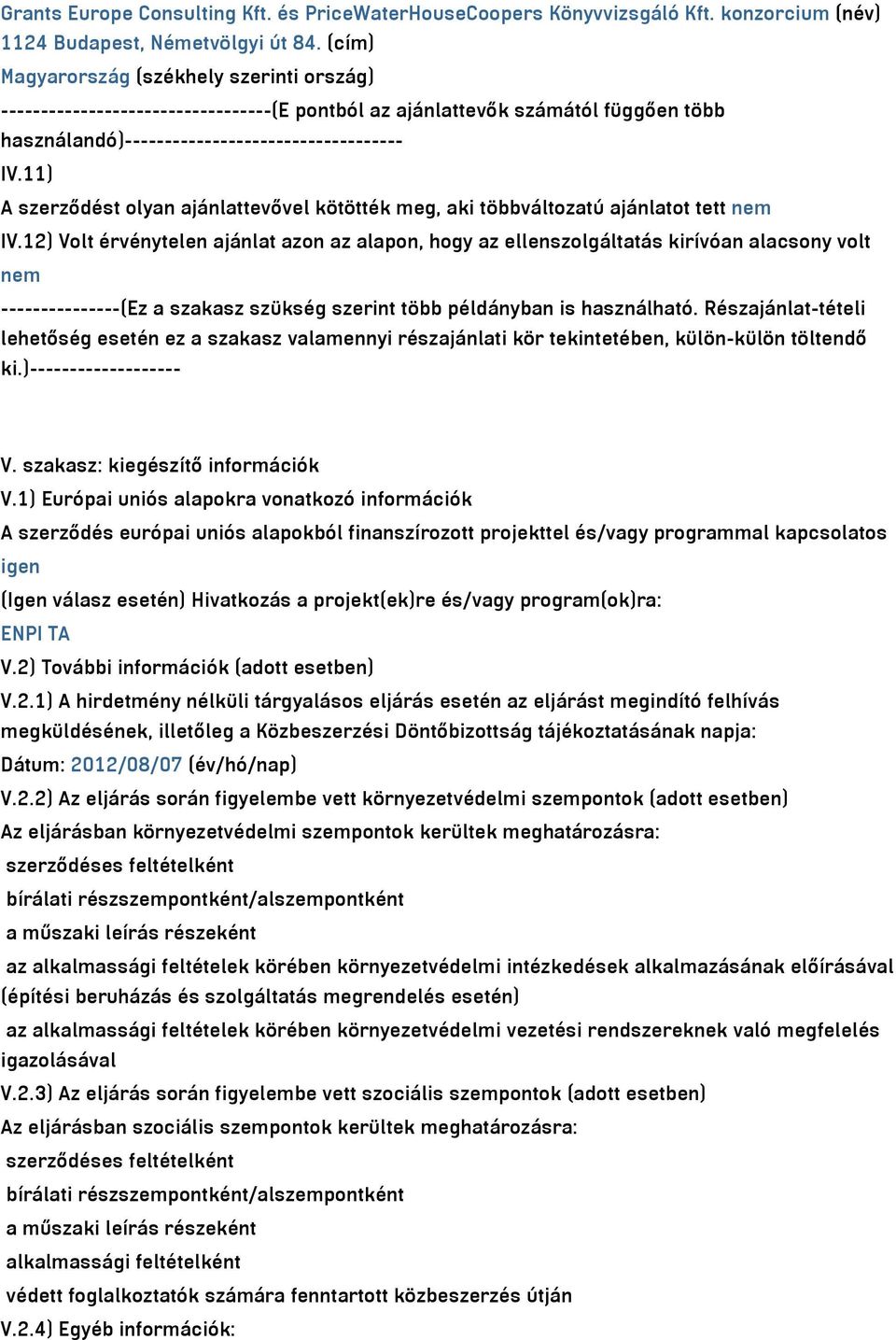 11) A szerződést olyan ajánlattevővel kötötték meg, aki többváltozatú ajánlatot tett nem IV.