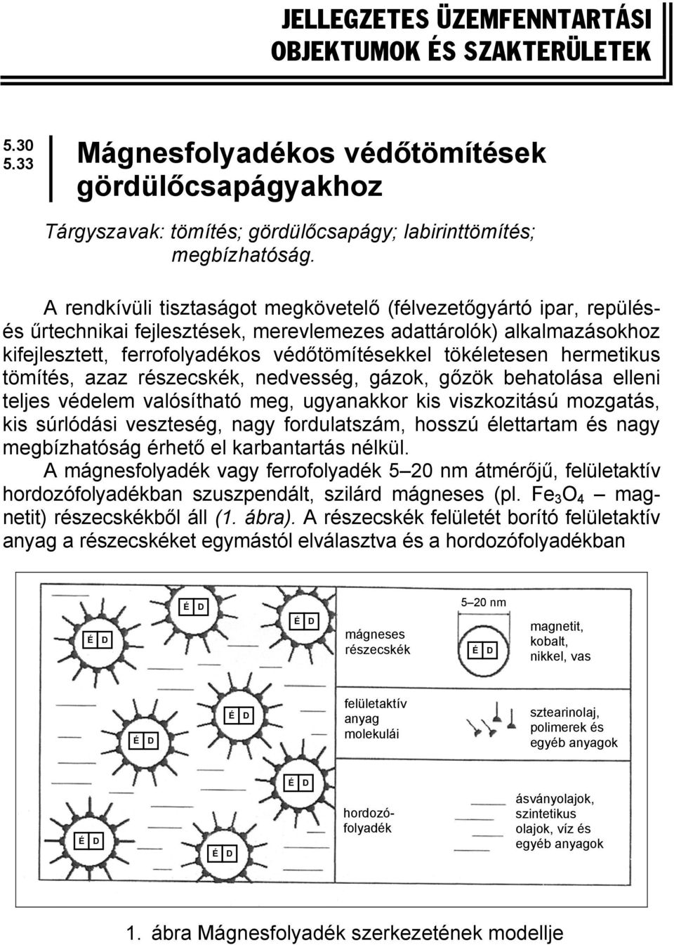 hermetikus tömítés, azaz részecskék, nedvesség, gázok, gőzök behatolása elleni teljes védelem valósítható meg, ugyanakkor kis viszkozitású mozgatás, kis súrlódási veszteség, nagy fordulatszám, hosszú