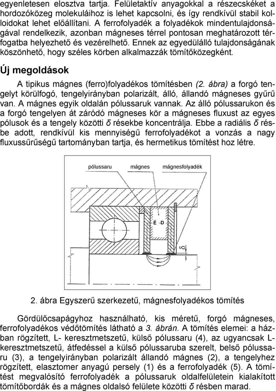 Ennek az egyedülálló tulajdonságának köszönhető, hogy széles körben alkalmazzák tömítőközegként. Új megoldások A tipikus mágnes (ferro)folyadékos tömítésben (2.