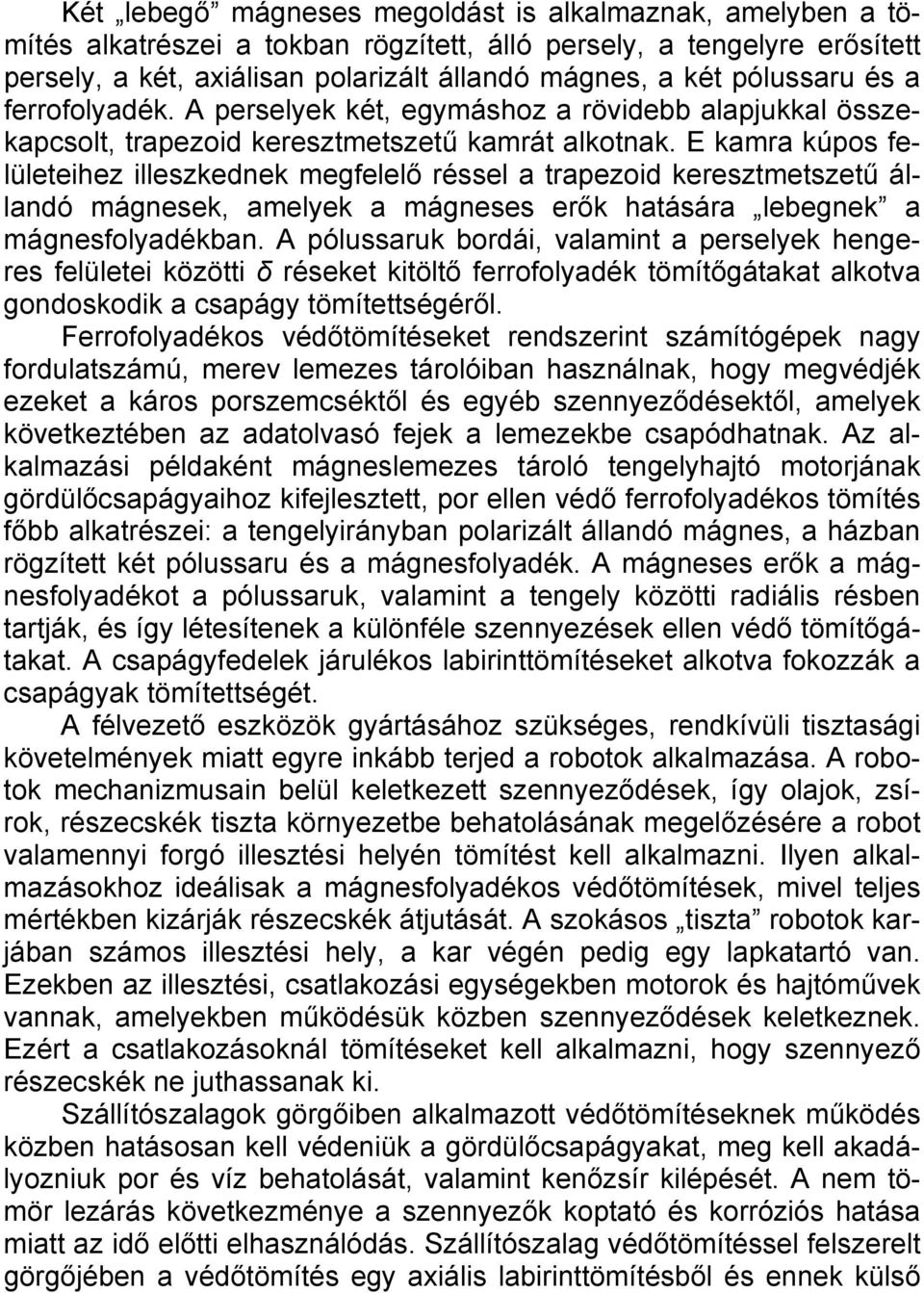 E kamra kúpos felületeihez illeszkednek megfelelő réssel a trapezoid keresztmetszetű állandó mágnesek, amelyek a mágneses erők hatására lebegnek a mágnesfolyadékban.