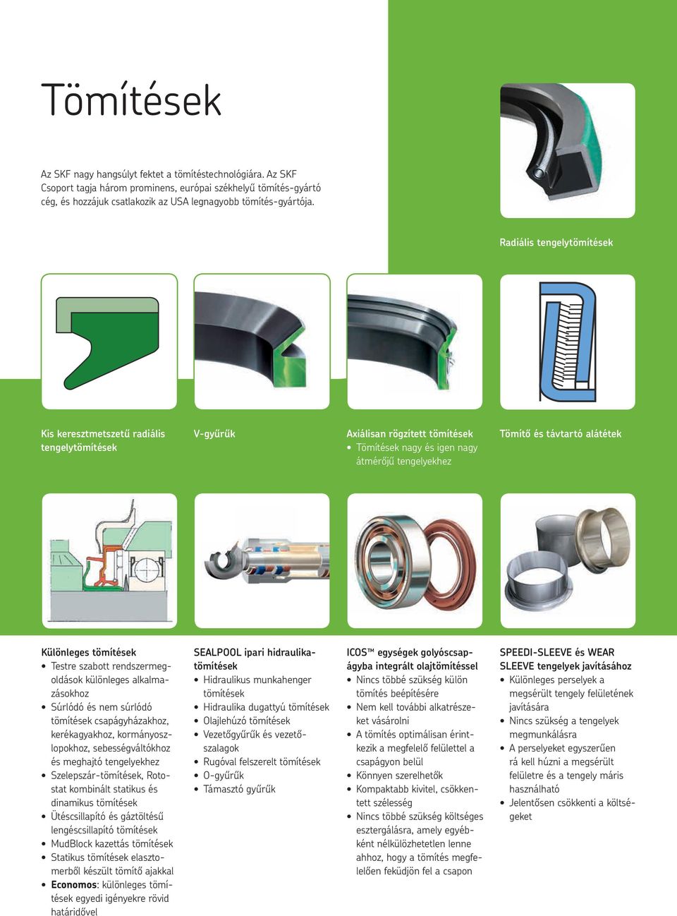 tömítések Testre szabott rendszermegoldások különleges alkalmazásokhoz Súrlódó és nem súrlódó tömítések csapágyházakhoz, kerékagyakhoz, kormányoszlopokhoz, sebességváltókhoz és meghajtó tengelyekhez