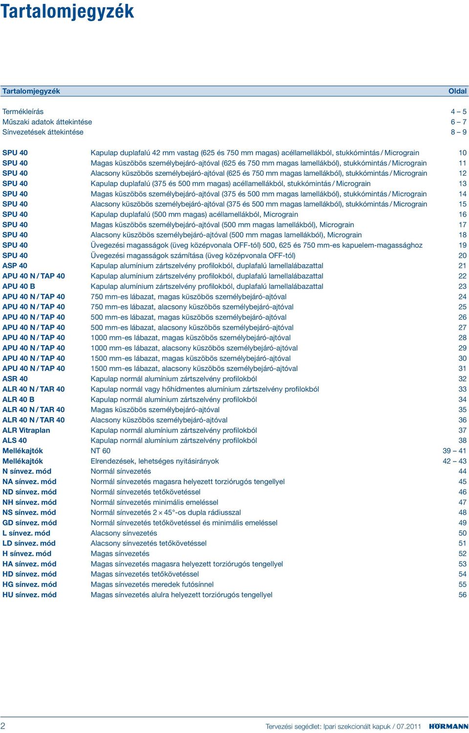 lamellákból), stukkómintás / Micrograin 1 SPU 40 Kapulap duplafalú (375 és 500 mm magas) acéllamellákból, stukkómintás / Micrograin 13 SPU 40 Magas küszöbös személybejáró-ajtóval (375 és 500 mm magas