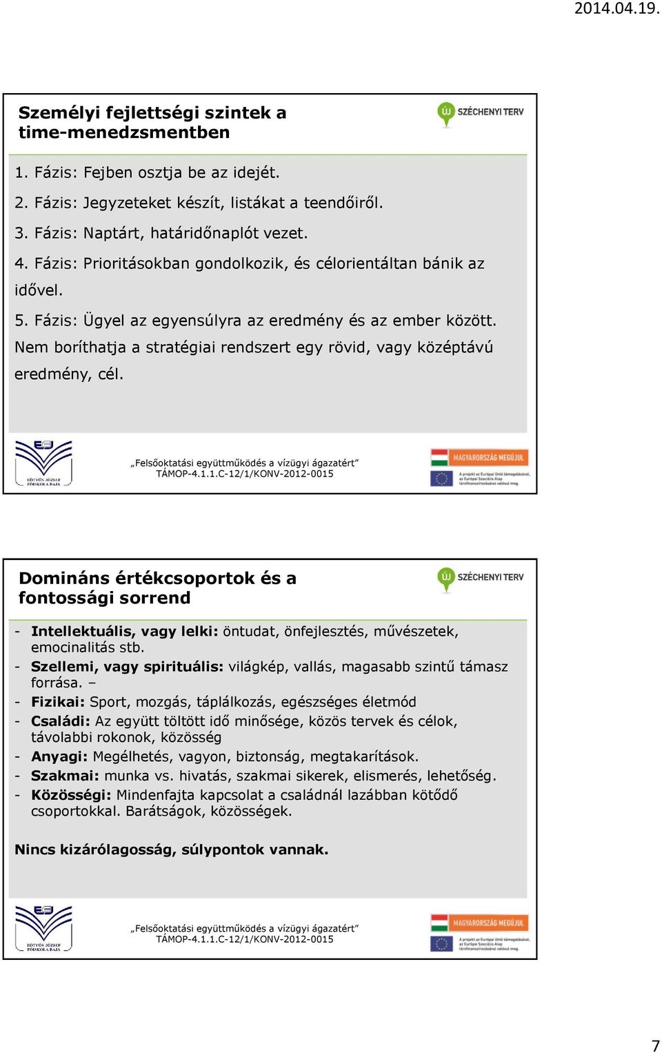 Nem boríthatja a stratégiai rendszert egy rövid, vagy középtávú eredmény, cél.