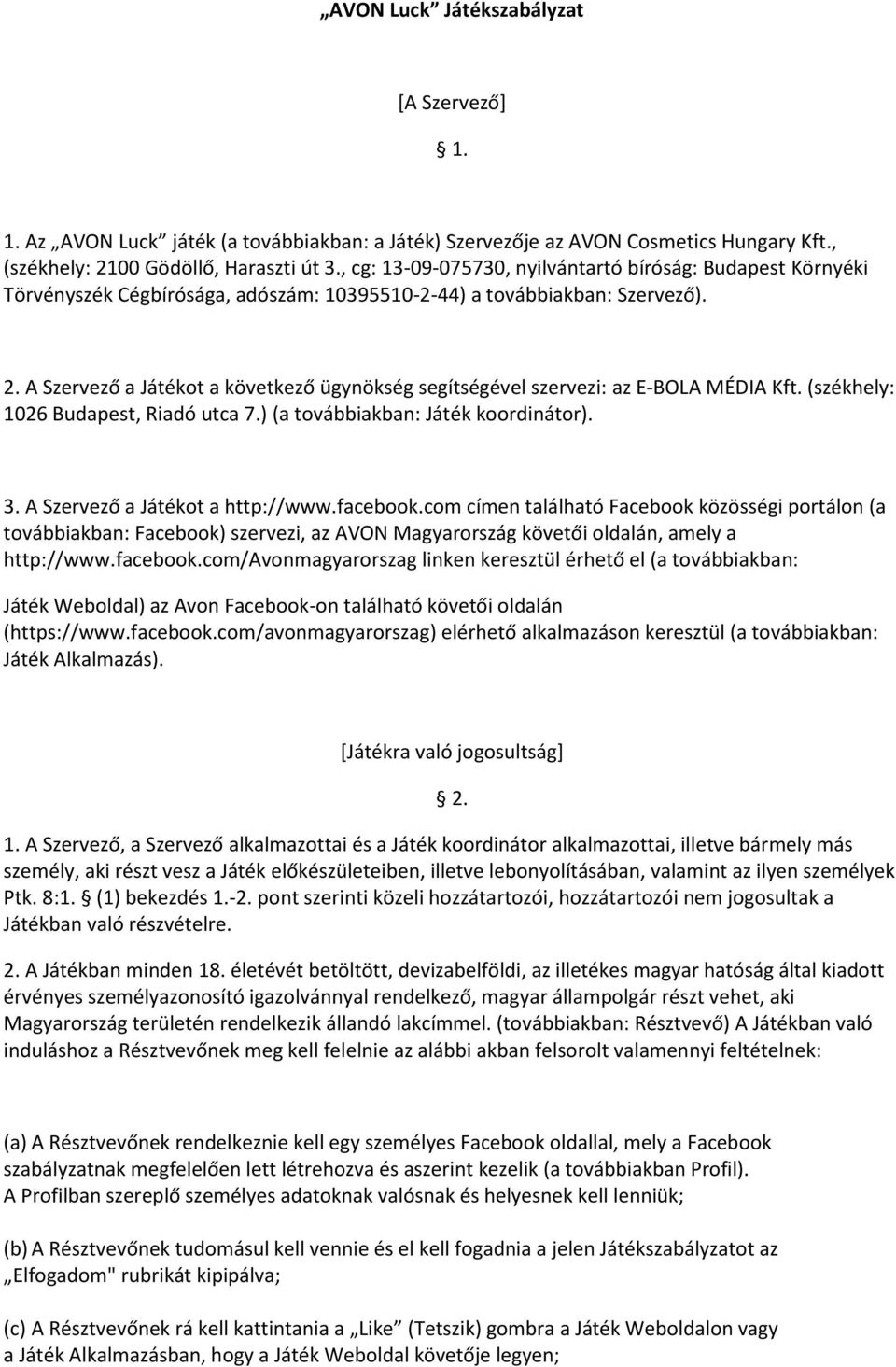 A Szervező a Játékot a következő ügynökség segítségével szervezi: az E-BOLA MÉDIA Kft. (székhely: 1026 Budapest, Riadó utca 7.) (a továbbiakban: Játék koordinátor). 3.