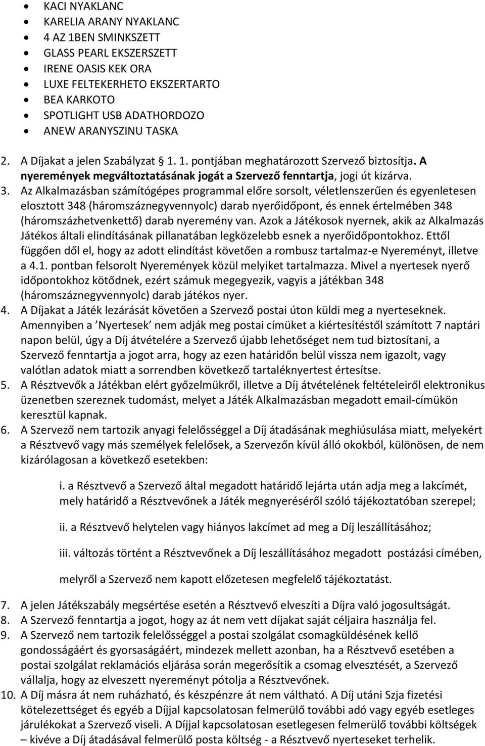 Az Alkalmazásban számítógépes programmal előre sorsolt, véletlenszerűen és egyenletesen elosztott 348 (háromszáznegyvennyolc) darab nyerőidőpont, és ennek értelmében 348 (háromszázhetvenkettő) darab