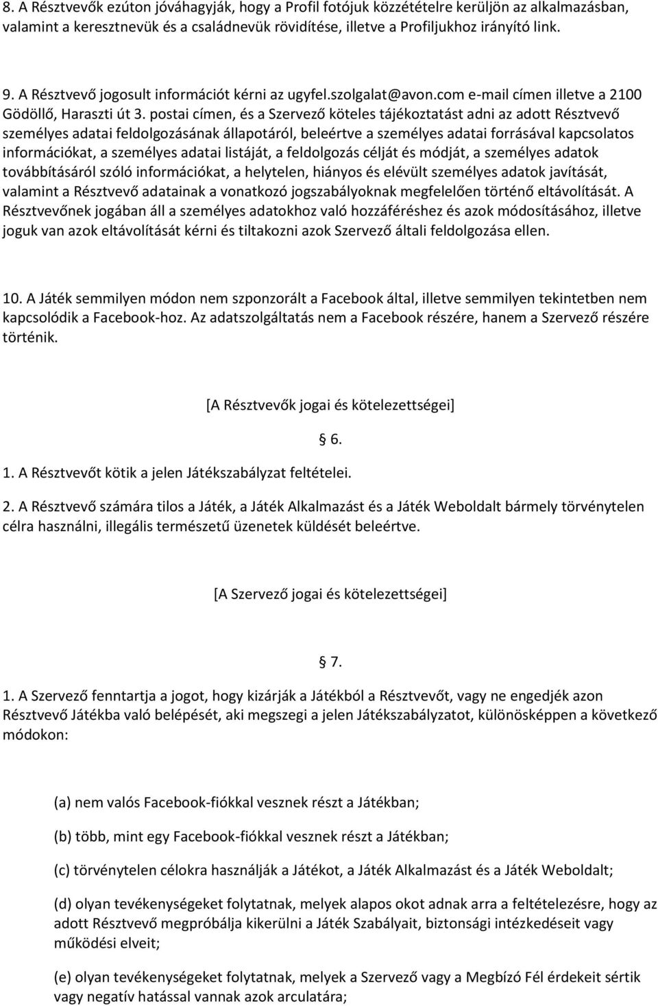 postai címen, és a Szervező köteles tájékoztatást adni az adott Résztvevő személyes adatai feldolgozásának állapotáról, beleértve a személyes adatai forrásával kapcsolatos információkat, a személyes