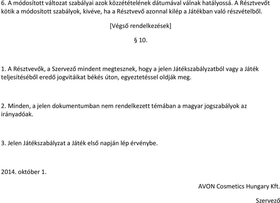 . 1. A Résztvevők, a Szervező mindent megtesznek, hogy a jelen Játékszabályzatból vagy a Játék teljesítéséből eredő jogvitáikat békés úton,