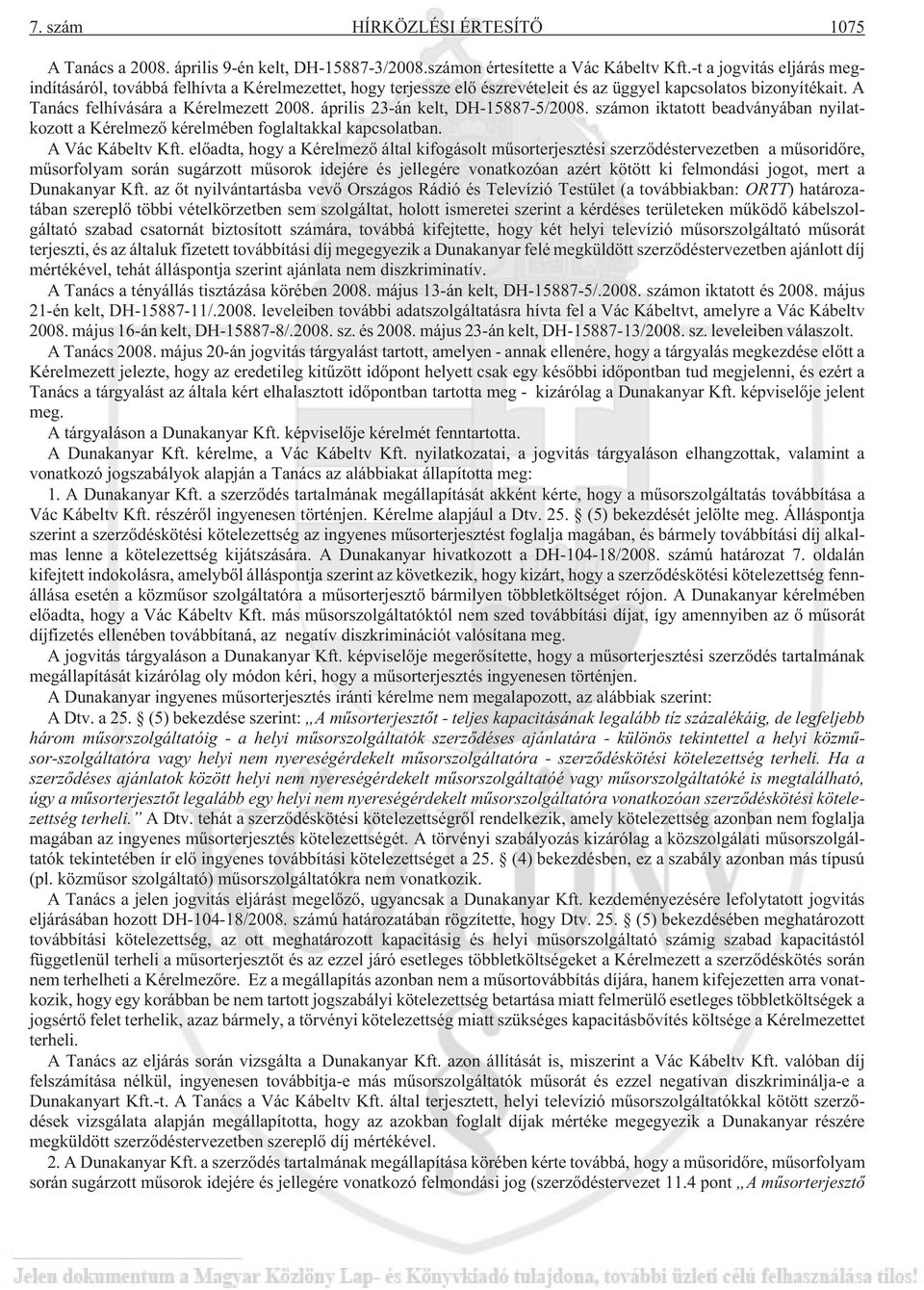 április 23-án kelt, DH-15887-5/2008. számon iktatott beadványában nyilatkozott a Kérelmezõ kérelmében foglaltakkal kapcsolatban. A Vác Kábeltv Kft.