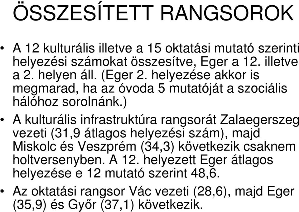 ) A kulturális infrastruktúra rangsorát Zalaegerszeg vezeti (31,9 átlagos helyezési szám), majd Miskolc és Veszprém (34,3) következik