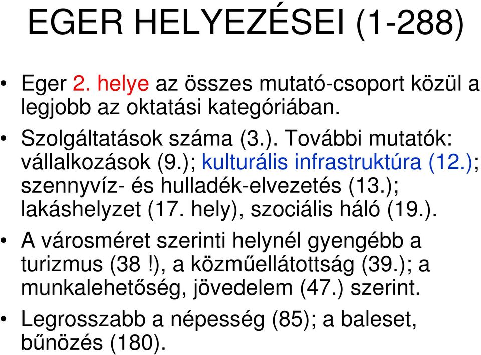 ); szennyvíz- és hulladék-elvezetés (13.); lakáshelyzet (17. hely), szociális háló (19.). A városméret szerinti helynél gyengébb a turizmus (38!