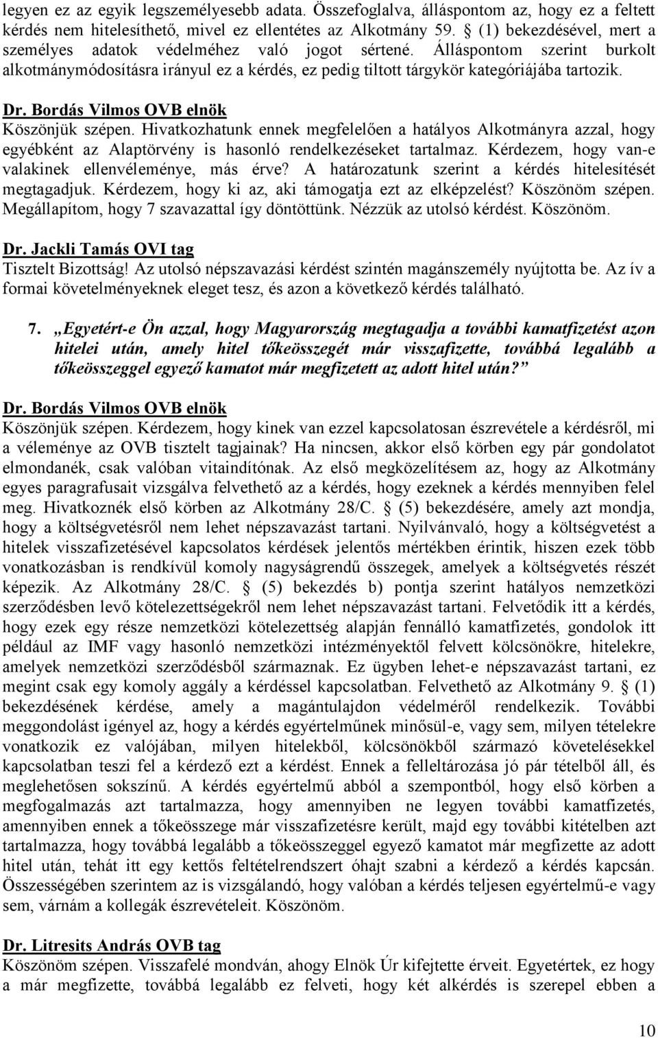 Köszönjük szépen. Hivatkozhatunk ennek megfelelően a hatályos Alkotmányra azzal, hogy egyébként az Alaptörvény is hasonló rendelkezéseket tartalmaz.