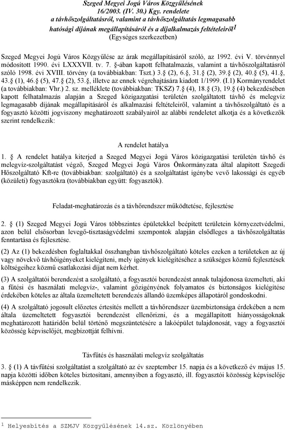 Közgyűlése az árak megállapításáról szóló, az 1992. évi V. törvénnyel módosított 1990. évi LXXXVII. tv. 7. -ában kapott felhatalmazás, valamint a távhőszolgáltatásról szóló 1998. évi XVIII.