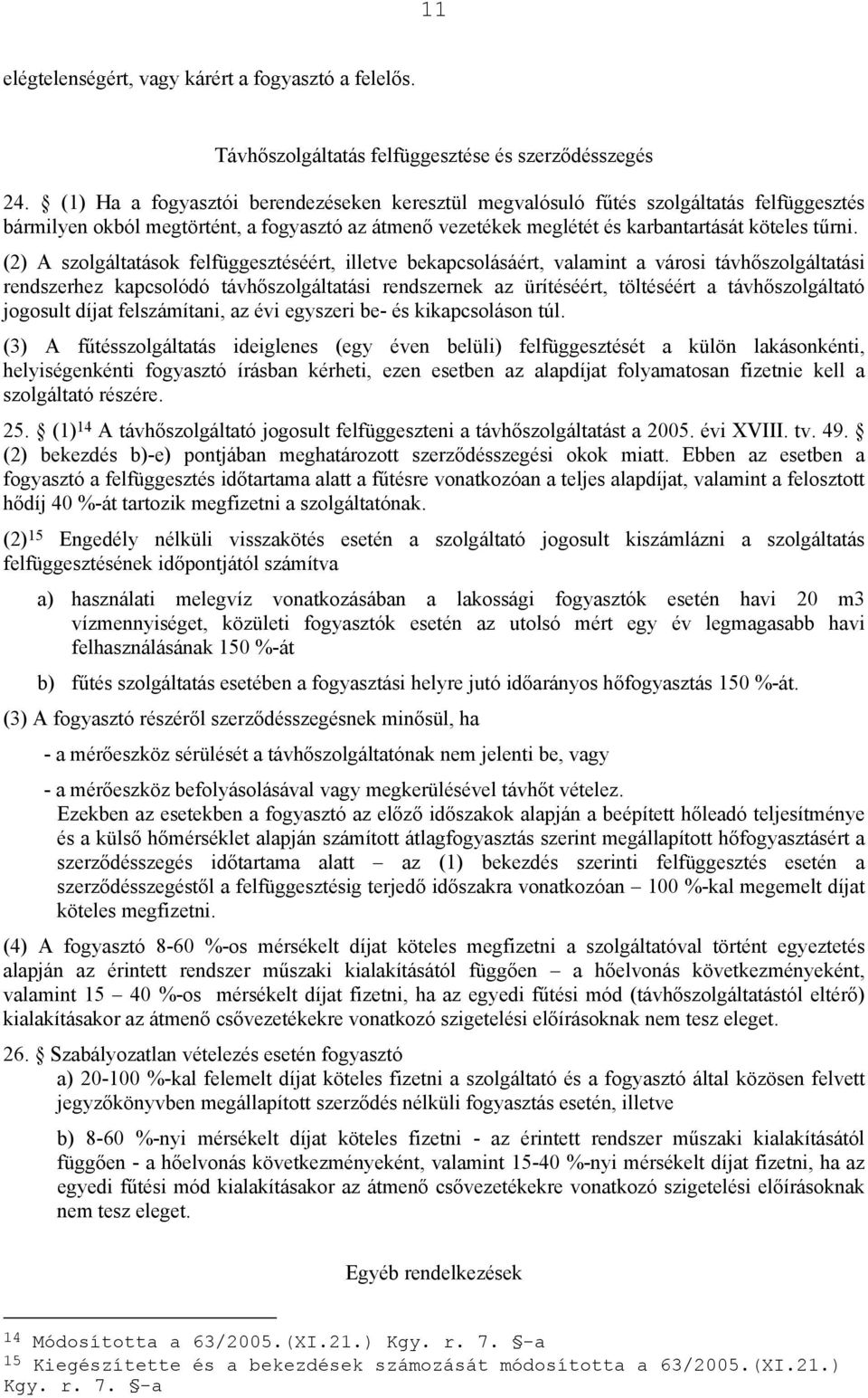 (2) A szolgáltatások felfüggesztéséért, illetve bekapcsolásáért, valamint a városi távhőszolgáltatási rendszerhez kapcsolódó távhőszolgáltatási rendszernek az ürítéséért, töltéséért a