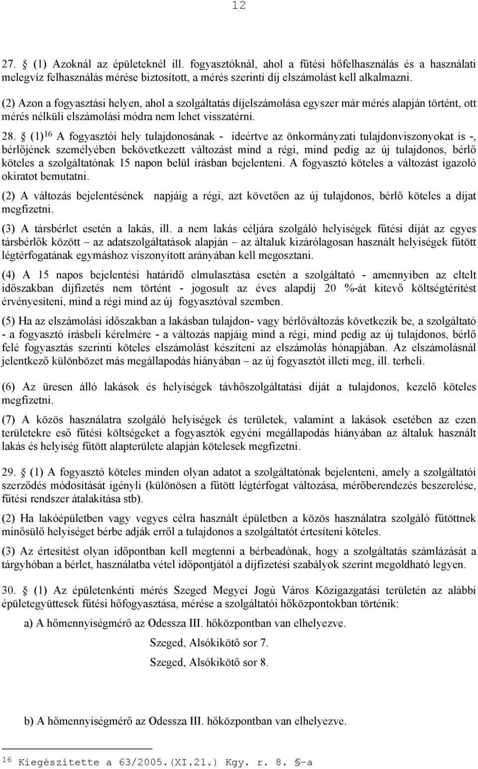 (1) 16 A fogyasztói hely tulajdonosának - ideértve az önkormányzati tulajdonviszonyokat is -, bérlőjének személyében bekövetkezett változást mind a régi, mind pedig az új tulajdonos, bérlő köteles a