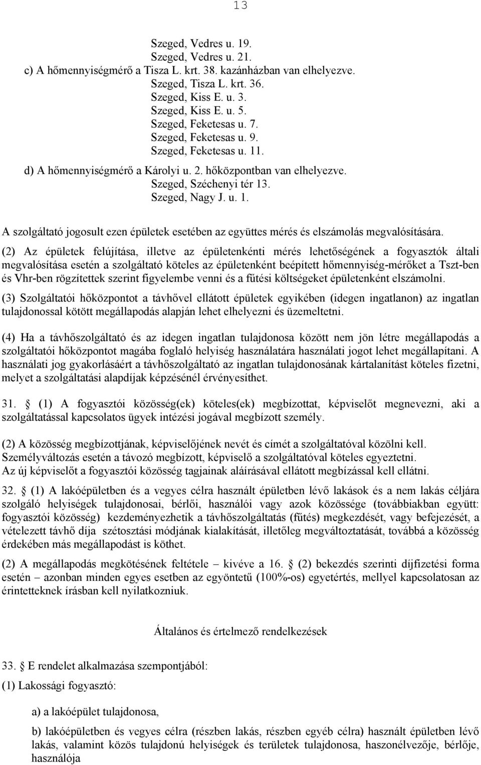 (2) Az épületek felújítása, illetve az épületenkénti mérés lehetőségének a fogyasztók általi megvalósítása esetén a szolgáltató köteles az épületenként beépített hőmennyiség-mérőket a Tszt-ben és