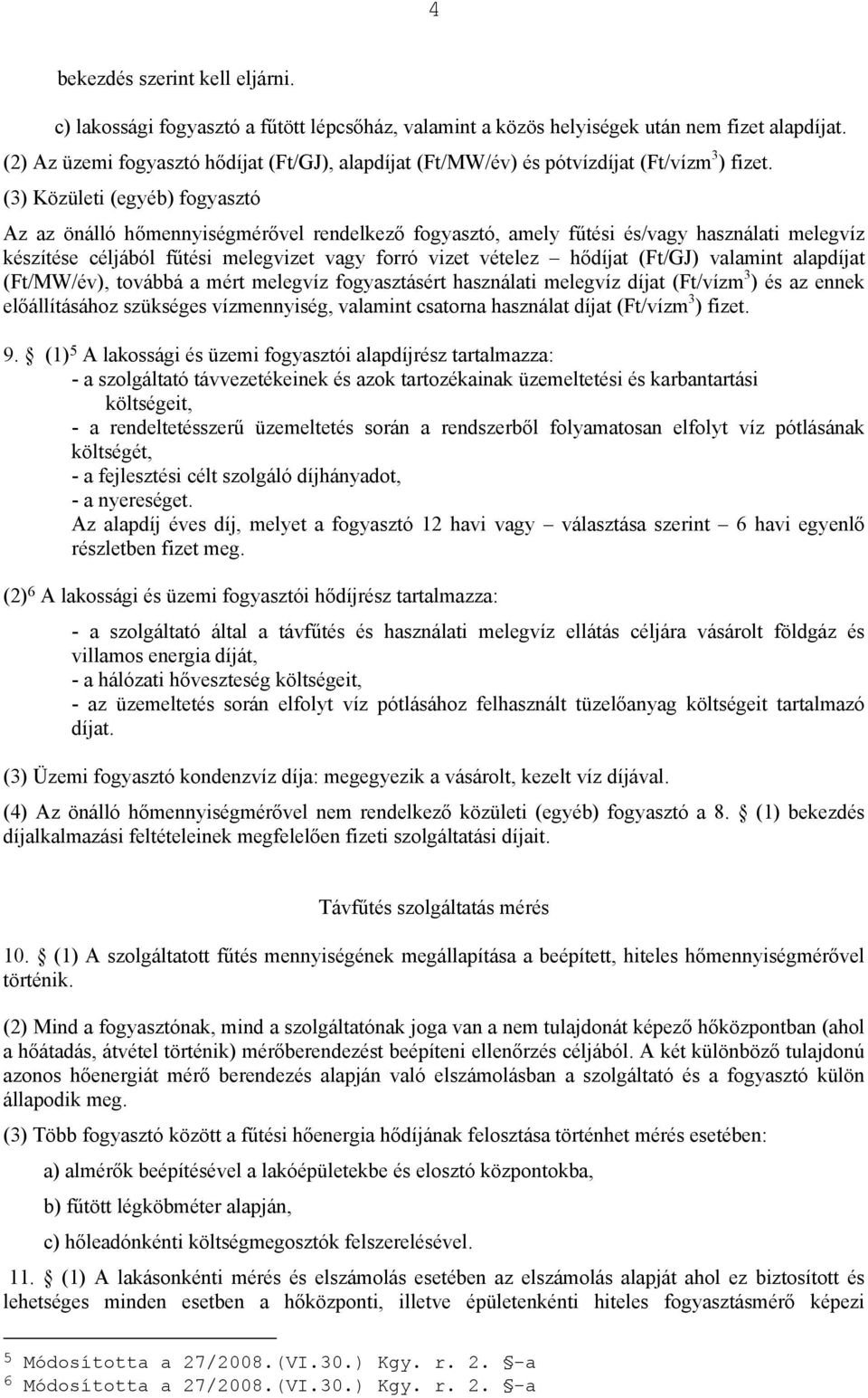 (3) Közületi (egyéb) fogyasztó Az az önálló hőmennyiségmérővel rendelkező fogyasztó, amely fűtési és/vagy használati melegvíz készítése céljából fűtési melegvizet vagy forró vizet vételez hődíjat