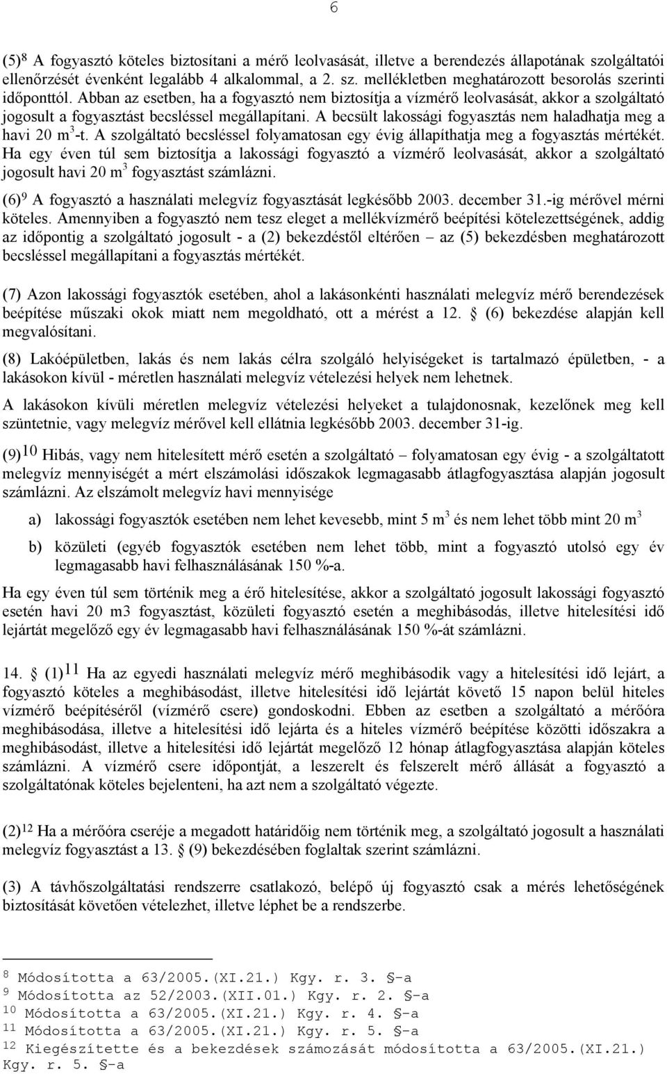 A becsült lakossági fogyasztás nem haladhatja meg a havi 20 m 3 -t. A szolgáltató becsléssel folyamatosan egy évig állapíthatja meg a fogyasztás mértékét.