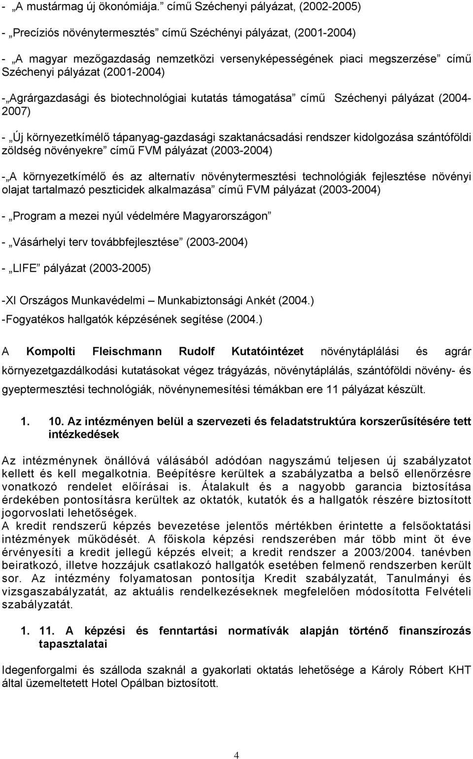 (2001-2004) - Agrárgazdasági és biotechnológiai kutatás támogatása című Széchenyi pályázat (2004-2007) - Új környezetkímélő tápanyag-gazdasági szaktanácsadási rendszer kidolgozása szántóföldi zöldség