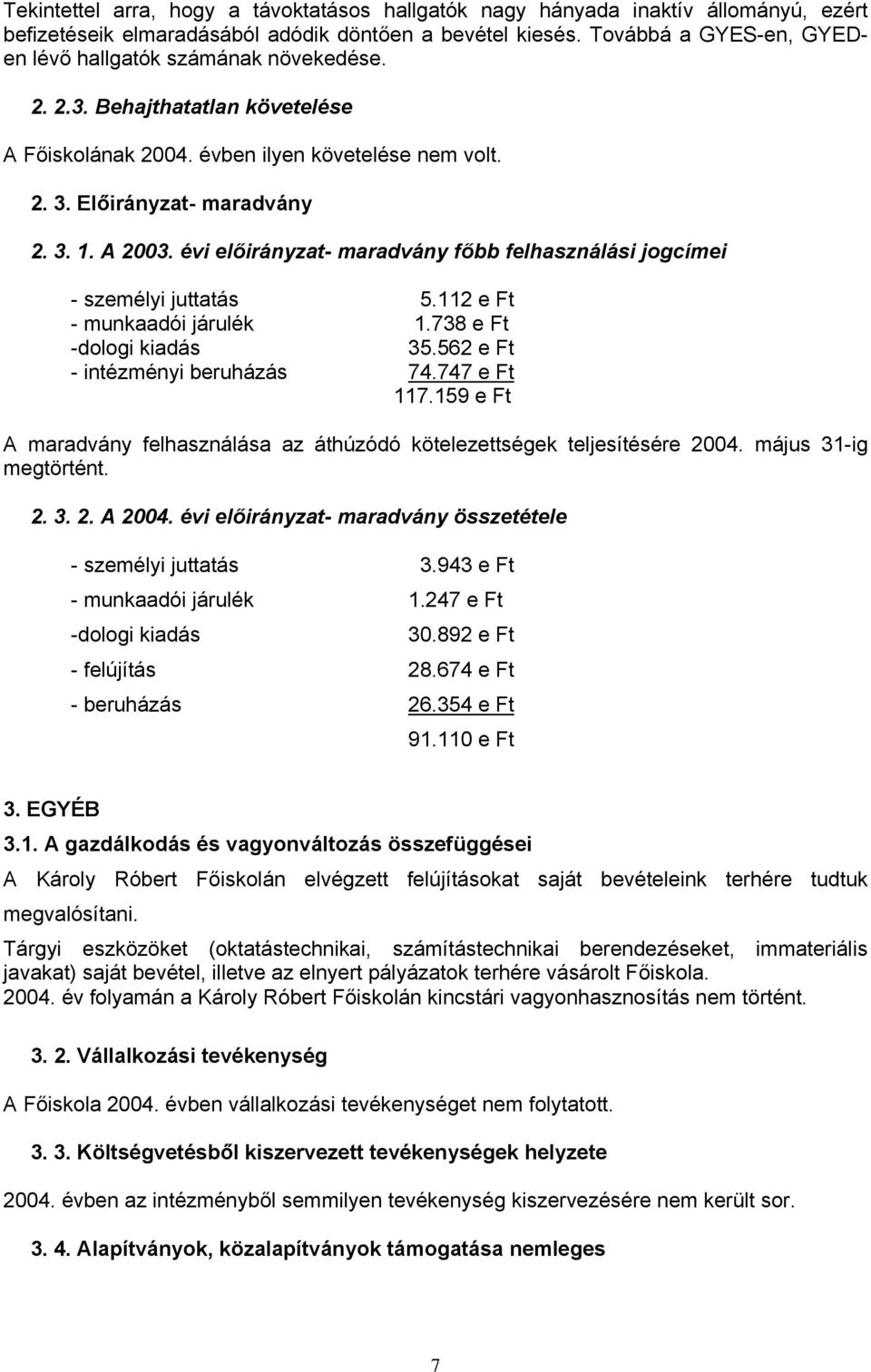 i előirányzat- maradvány főbb felhasználási jogcímei - személyi juttatás 5.112 e Ft - munkaadói járulék 1.738 e Ft -dologi kiadás 35.562 e Ft - intézményi beruházás 74.747 e Ft 117.