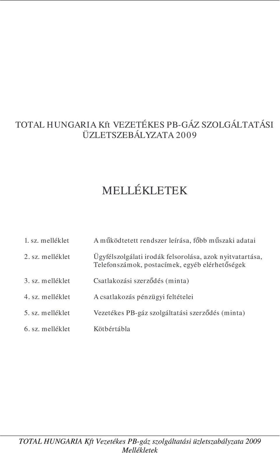 melléklet Ügyfélszolgálati irodák felsorolása, azok nyitvatartása, Telefonszámok, postacímek, egyéb elérhetőségek 3. sz.