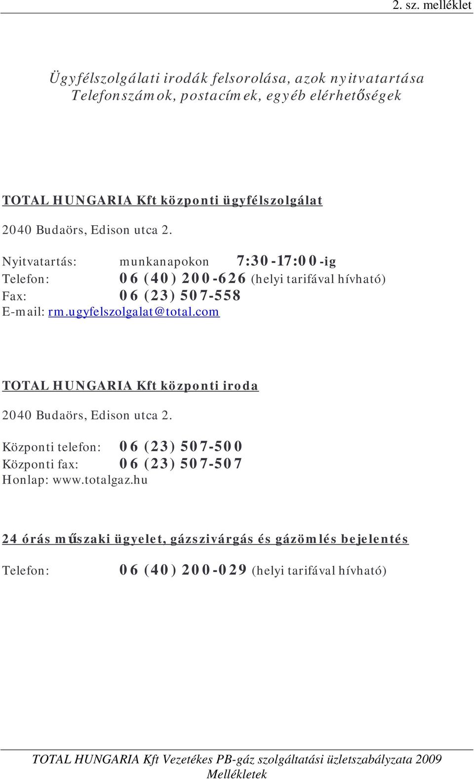 Budaörs, Edison utca 2. Nyitvatartás: munkanapokon 7:30-17:00-ig Telefon: 06 (40) 200-626 (helyi tarifával hívható) Fax: 06 (23) 507-558 E-mail: rm.ugyfelszolgalat@total.