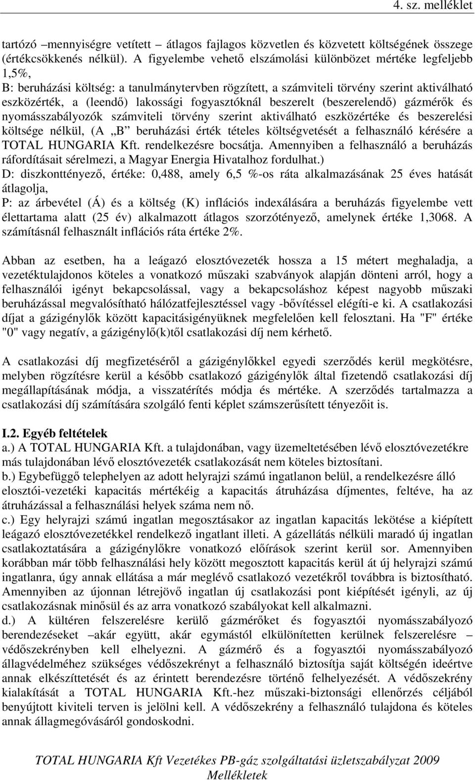 fogyasztóknál beszerelt (beszerelendő) gázmérők és nyomásszabályozók számviteli törvény szerint aktiválható eszközértéke és beszerelési költsége nélkül, (A B beruházási érték tételes költségvetését a