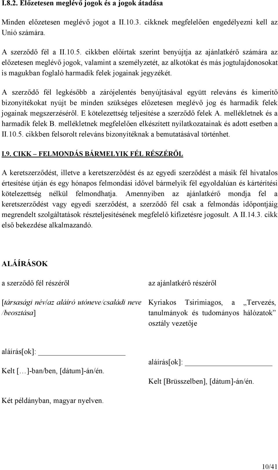 jegyzékét. A szerződő fél legkésőbb a zárójelentés benyújtásával együtt releváns és kimerítő bizonyítékokat nyújt be minden szükséges előzetesen meglévő jog és harmadik felek jogainak megszerzéséről.