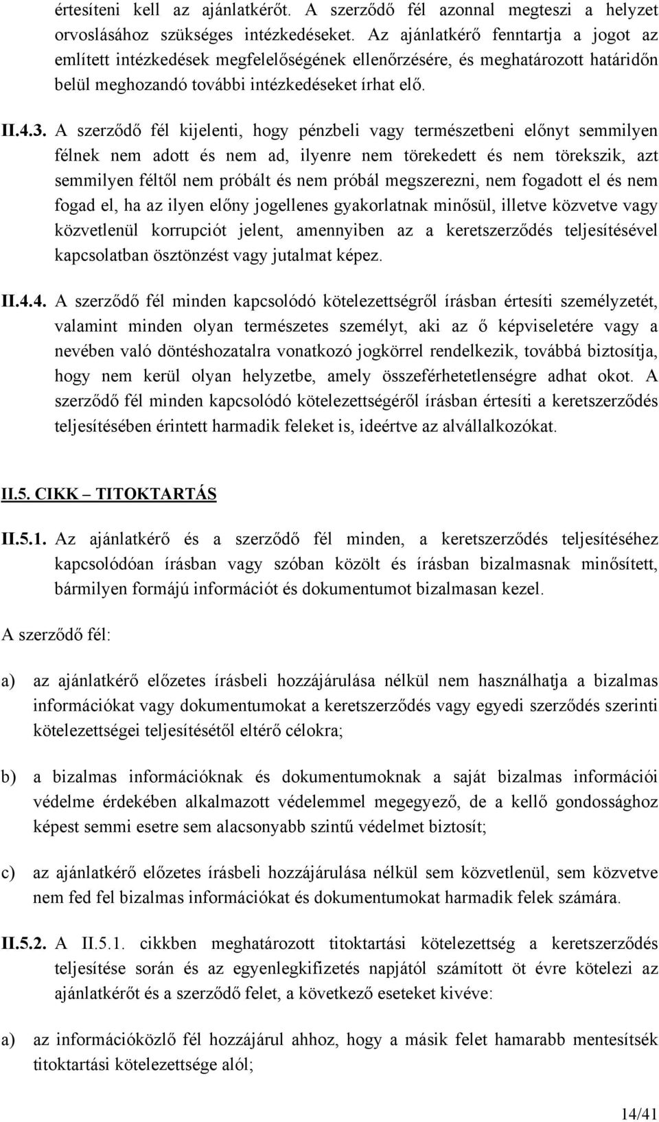 A szerződő fél kijelenti, hogy pénzbeli vagy természetbeni előnyt semmilyen félnek nem adott és nem ad, ilyenre nem törekedett és nem törekszik, azt semmilyen féltől nem próbált és nem próbál