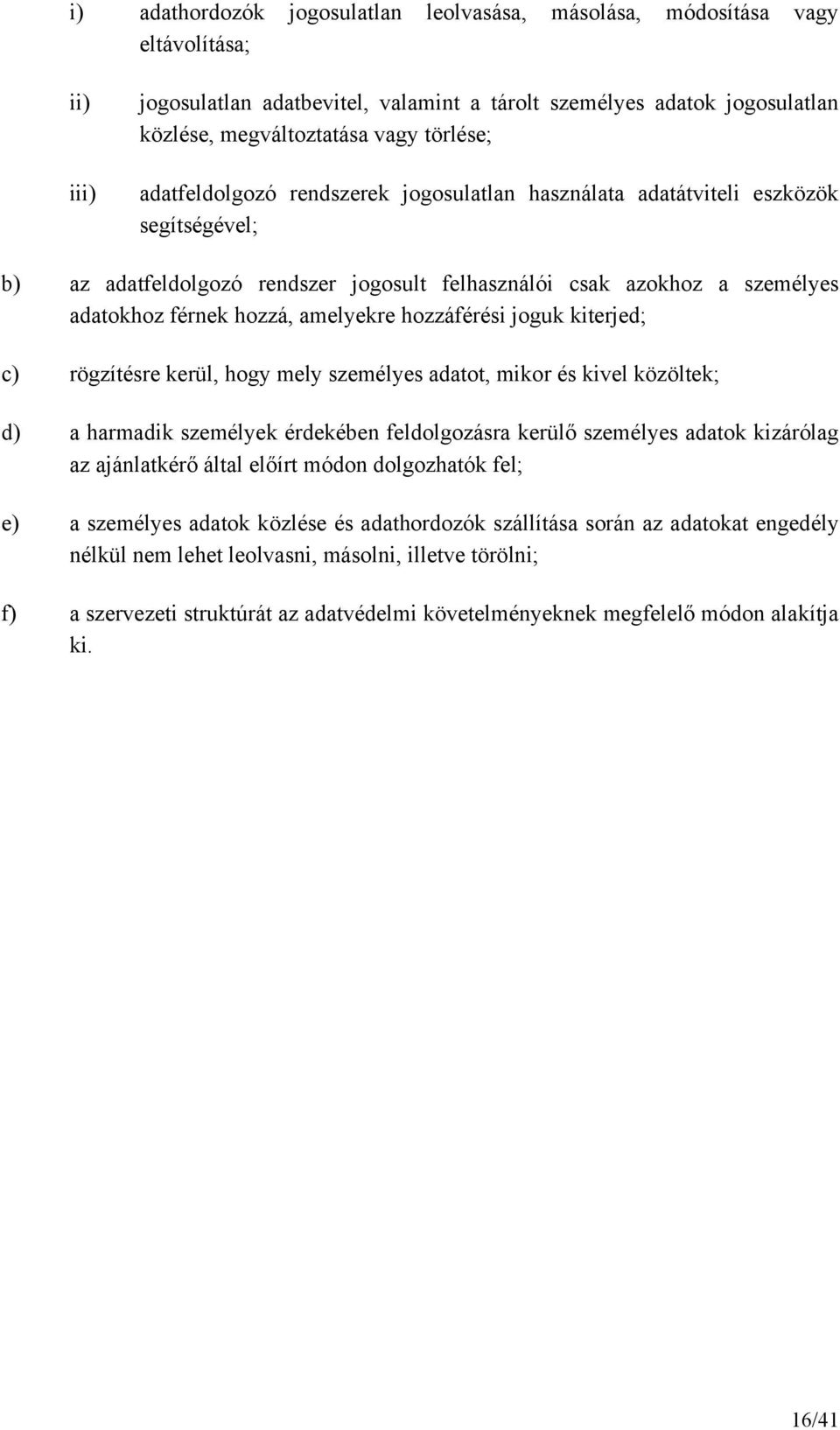 amelyekre hozzáférési joguk kiterjed; c) rögzítésre kerül, hogy mely személyes adatot, mikor és kivel közöltek; d) a harmadik személyek érdekében feldolgozásra kerülő személyes adatok kizárólag az