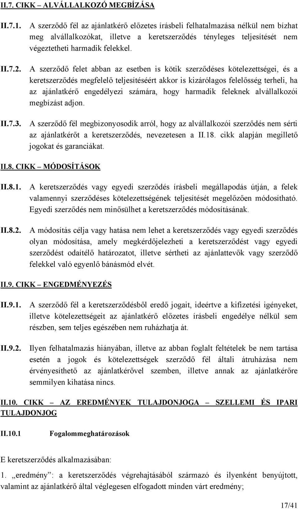 A szerződő felet abban az esetben is kötik szerződéses kötelezettségei, és a keretszerződés megfelelő teljesítéséért akkor is kizárólagos felelősség terheli, ha az ajánlatkérő engedélyezi számára,