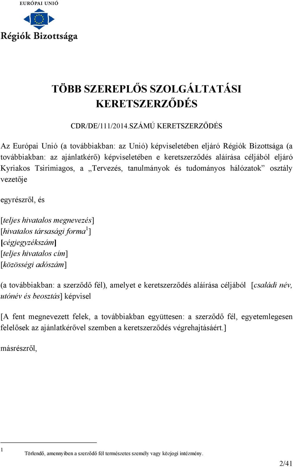 Kyriakos Tsirimiagos, a Tervezés, tanulmányok és tudományos hálózatok osztály vezetője egyrészről, és [teljes hivatalos megnevezés] [hivatalos társasági forma 1 ] [cégjegyzékszám] [teljes hivatalos