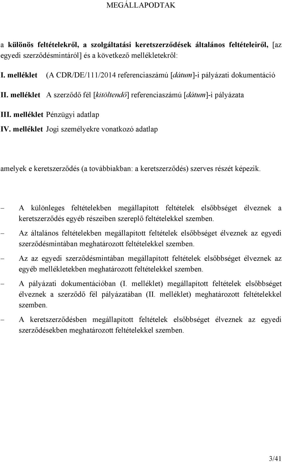 melléklet Jogi személyekre vonatkozó adatlap amelyek e keretszerződés (a továbbiakban: a keretszerződés) szerves részét képezik.