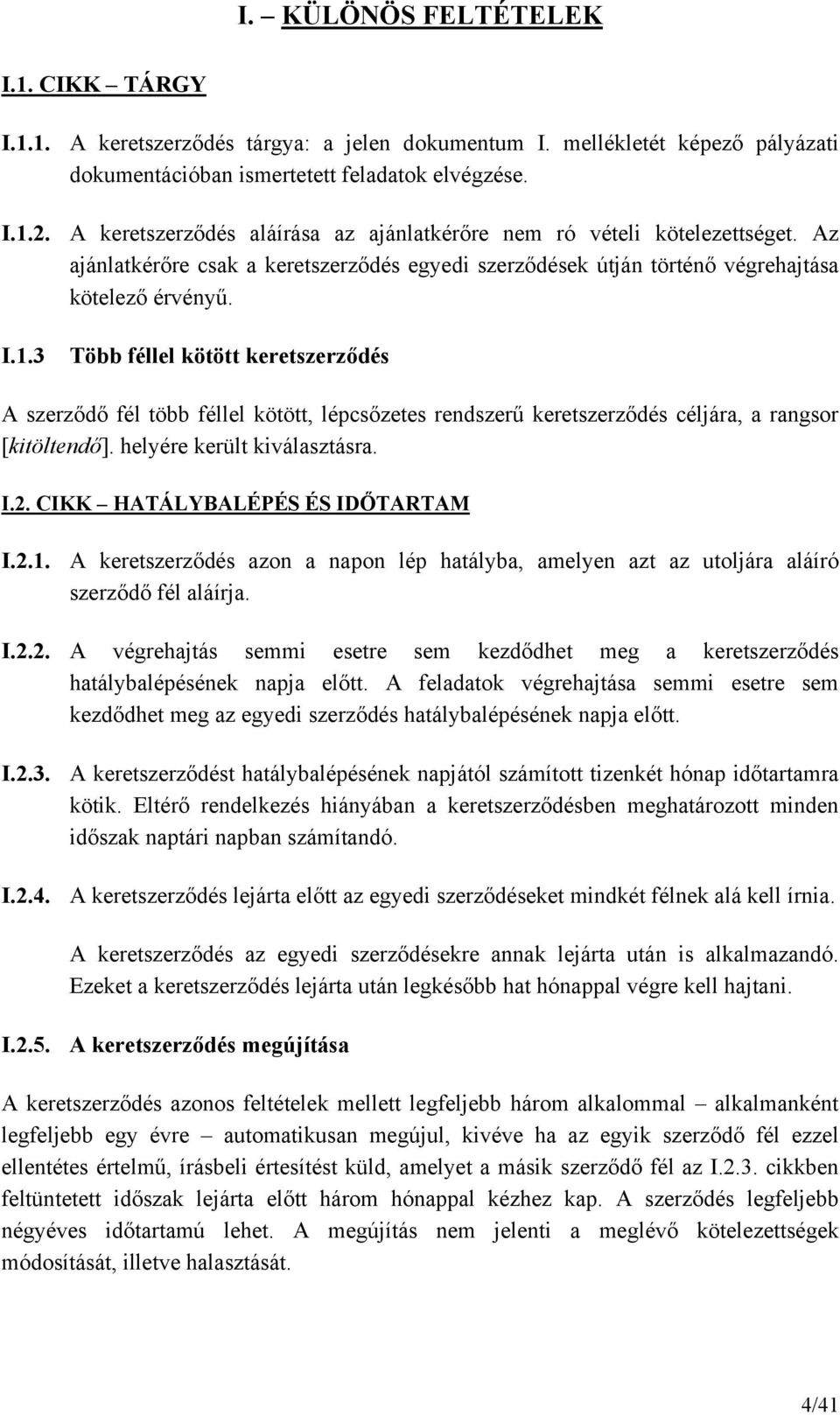 3 Több féllel kötött keretszerződés A szerződő fél több féllel kötött, lépcsőzetes rendszerű keretszerződés céljára, a rangsor [kitöltendő]. helyére került kiválasztásra. I.2.