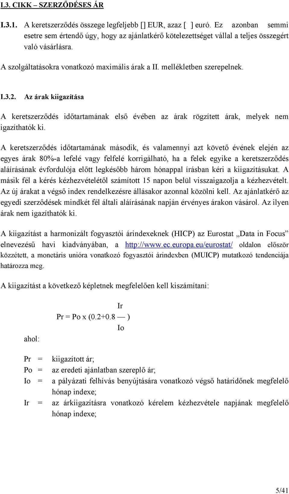 2. Az árak kiigazítása A keretszerződés időtartamának első évében az árak rögzített árak, melyek nem igazíthatók ki.