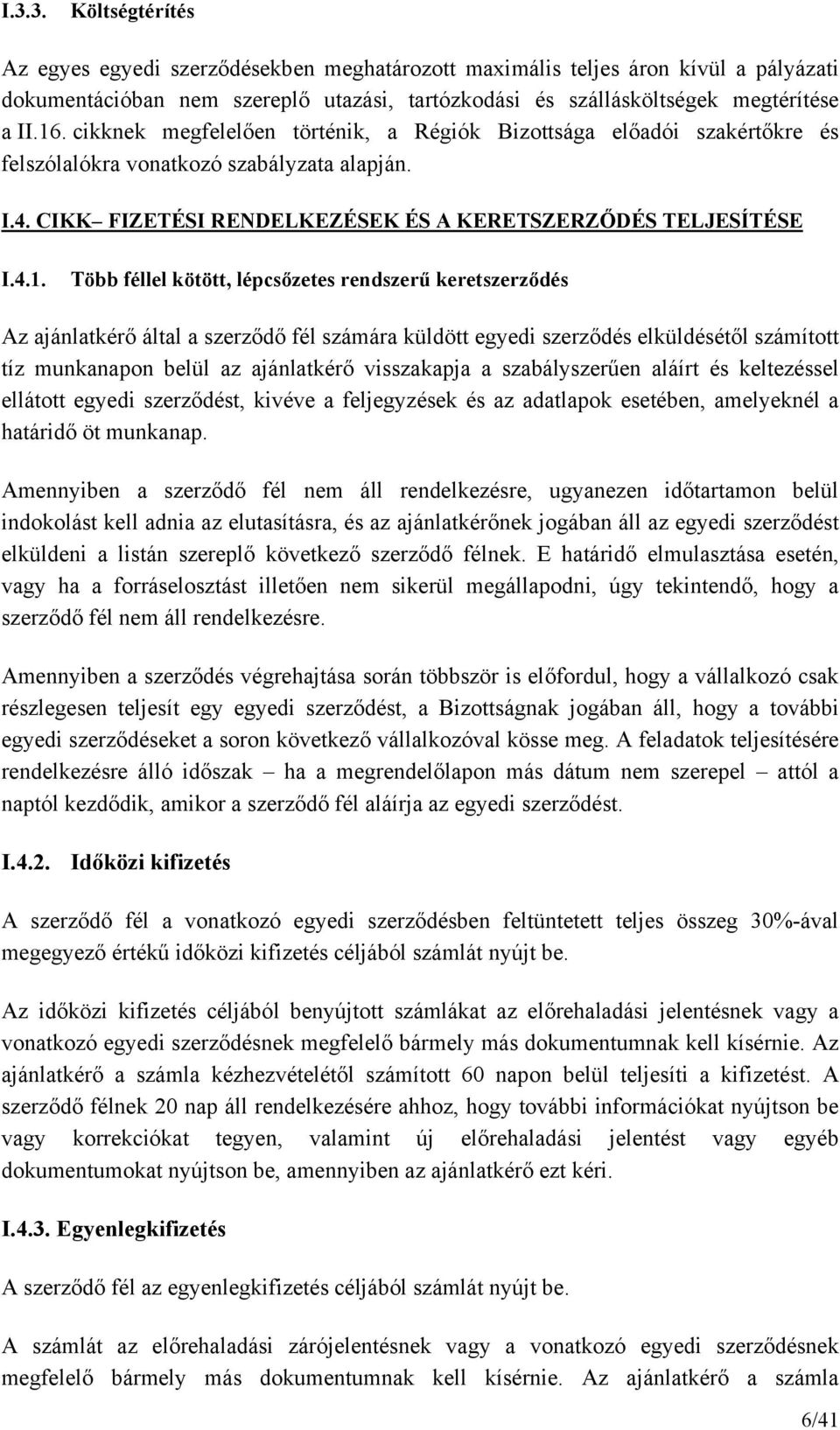 Több féllel kötött, lépcsőzetes rendszerű keretszerződés Az ajánlatkérő által a szerződő fél számára küldött egyedi szerződés elküldésétől számított tíz munkanapon belül az ajánlatkérő visszakapja a