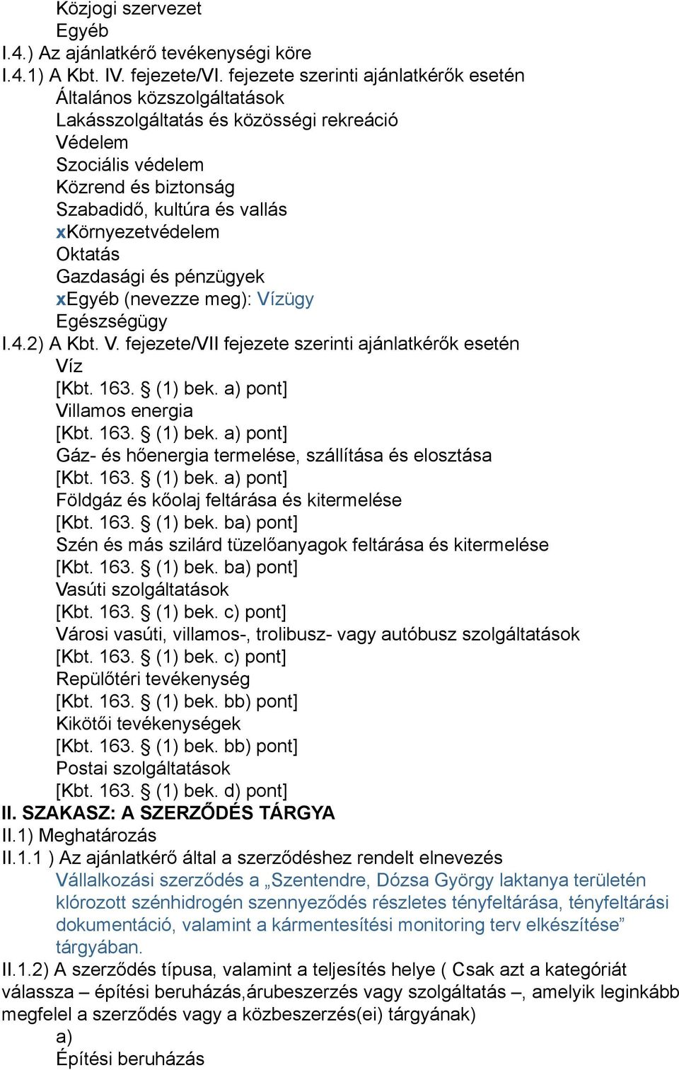 xkörnyezetvédelem Oktatás Gazdasági és pénzügyek xegyéb (nevezze meg): Vízügy Egészségügy I.4.2) A Kbt. V. fejezete/vii fejezete szerinti ajánlatkérők esetén Víz [Kbt. 163. (1) bek.